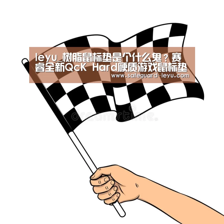 leyu_树脂鼠标垫是个什么鬼?赛睿全新QcK Hard硬质游戏鼠标垫来袭(图1) 乐鱼官网
