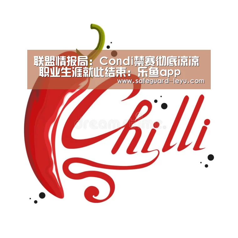 联盟情报局：Condi禁赛彻底凉凉 职业生涯就此结束：乐鱼app(图1)